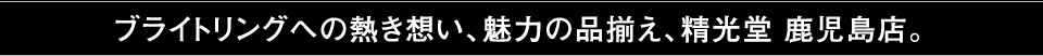 ブライトリングへの熱き想い、魅力の品揃え、精光堂鹿児島店